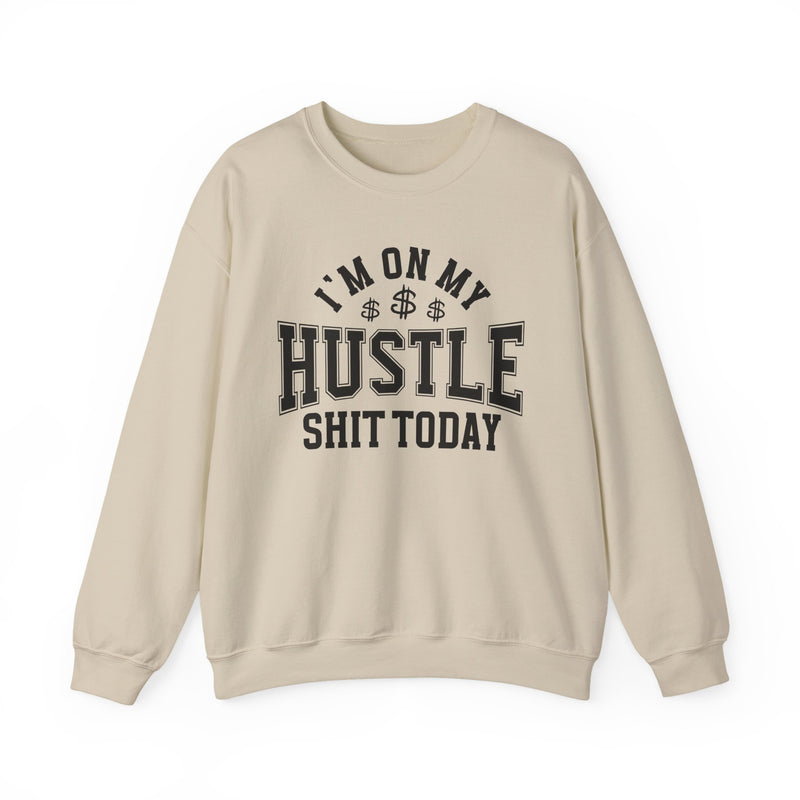I'm On My Hustle Shit Today — Sweatshirt