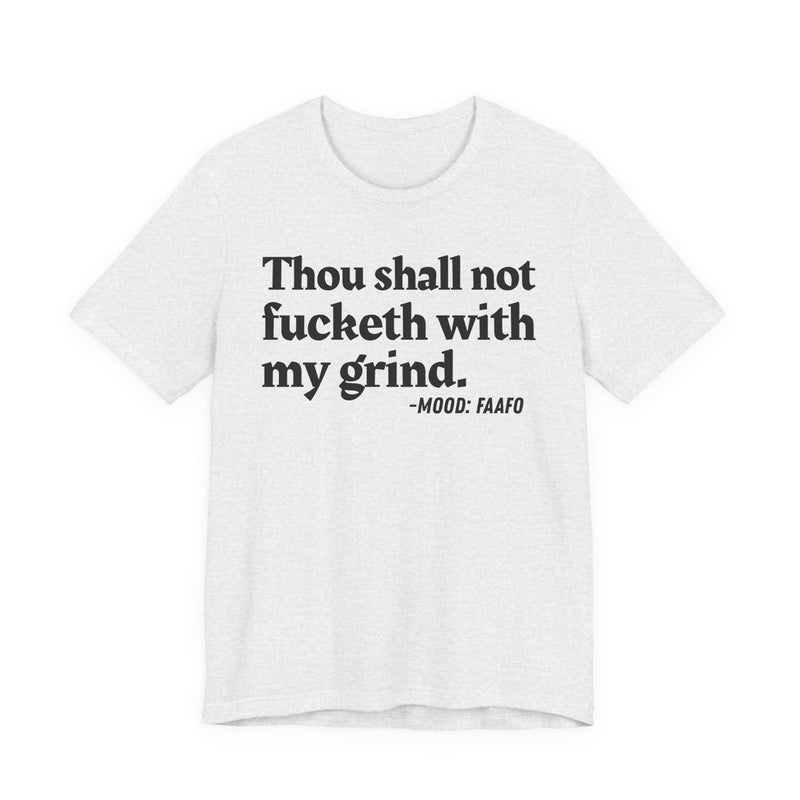T-Shirt with text design reading “THOU SHALL NOT FUCKETH WITH MY GRIND”, front view