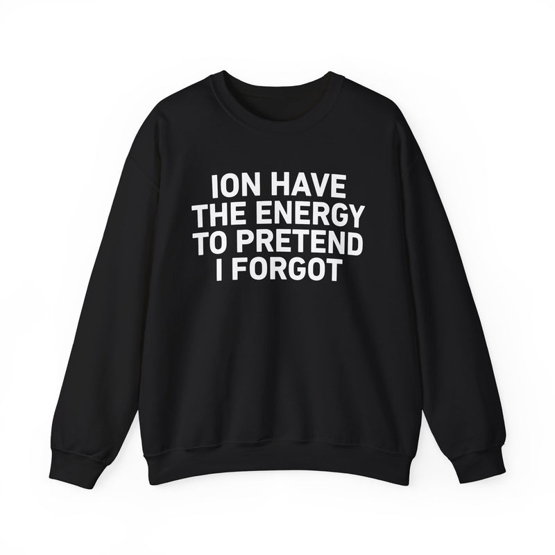 I Don’t Have the Energy to Pretend I Forget - Sweatshirt