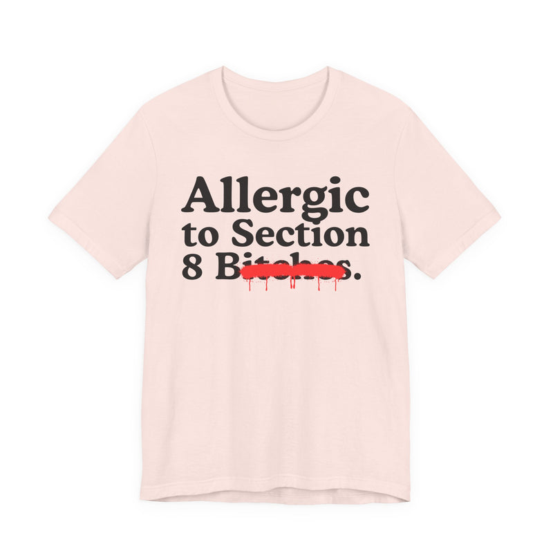 Allergic To Section 8 Bitches — Sarcastic Sassy Statement T-Shirt