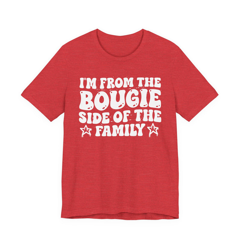 Heather Red t-shirt with white outlined bubble lettering reading 'I'M FROM THE BOUGIE SIDE OF THE FAMILY', front flat-lay view.