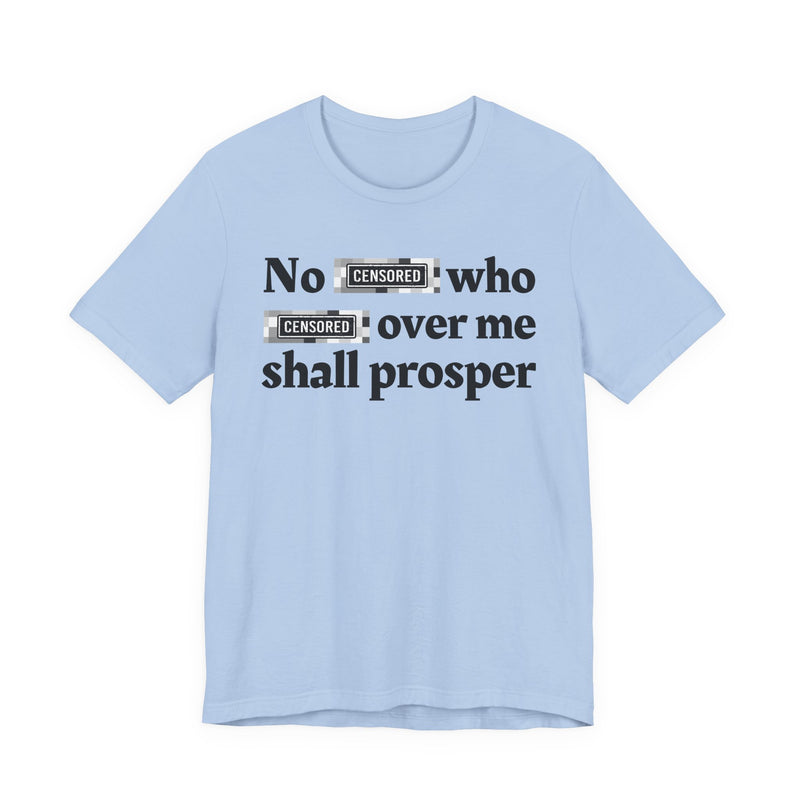 No Bitch Who Fucked Over Me Shall Prosper — T-Shirt
