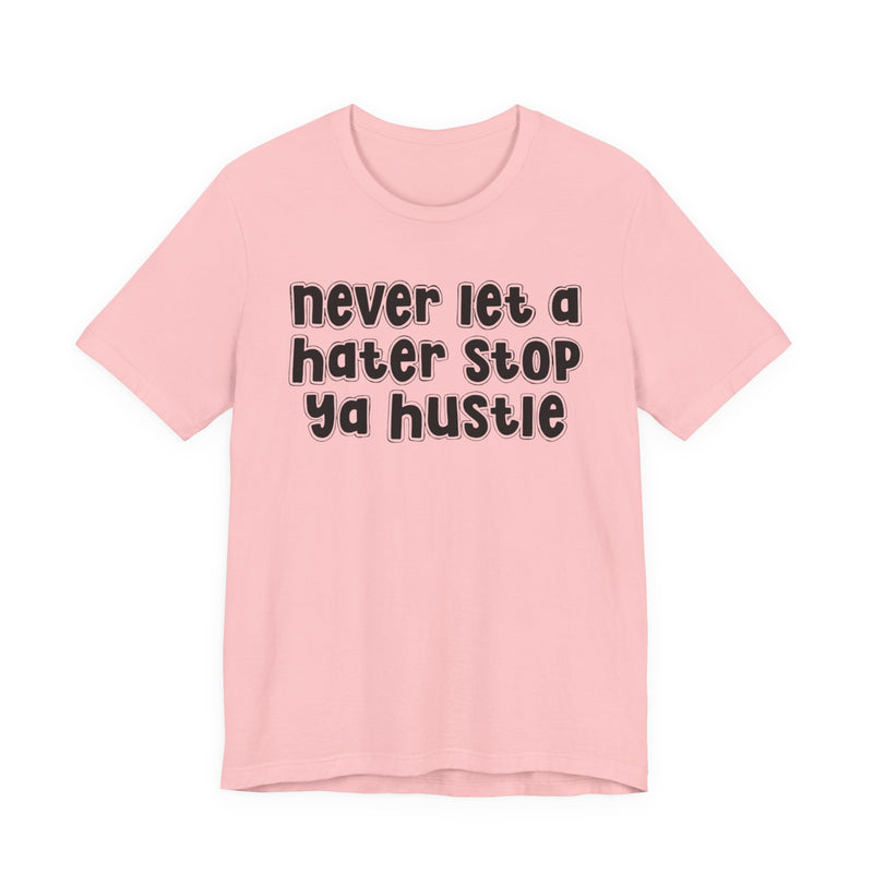 Never Let A Hater Stop Ya Hustle - Healthy Mindset T-shirt