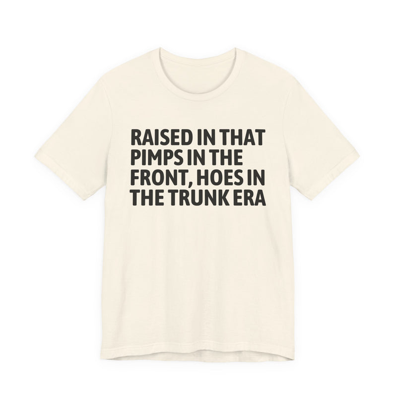 Raised In That Pimps In The Front Hoes In The Trunk Era — Funny Back In The Day Statement T-Shirt