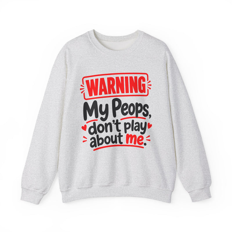 Warning — My Peops Don’t Play About Me — Sweatshirt front view: lettering reading 'WARNING MY PEOPS DON'T PLAY ABOUT ME'. Street Talk Designs family statement apparel.