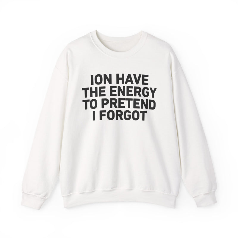 I Don’t Have the Energy to Pretend I Forget - Sweatshirt