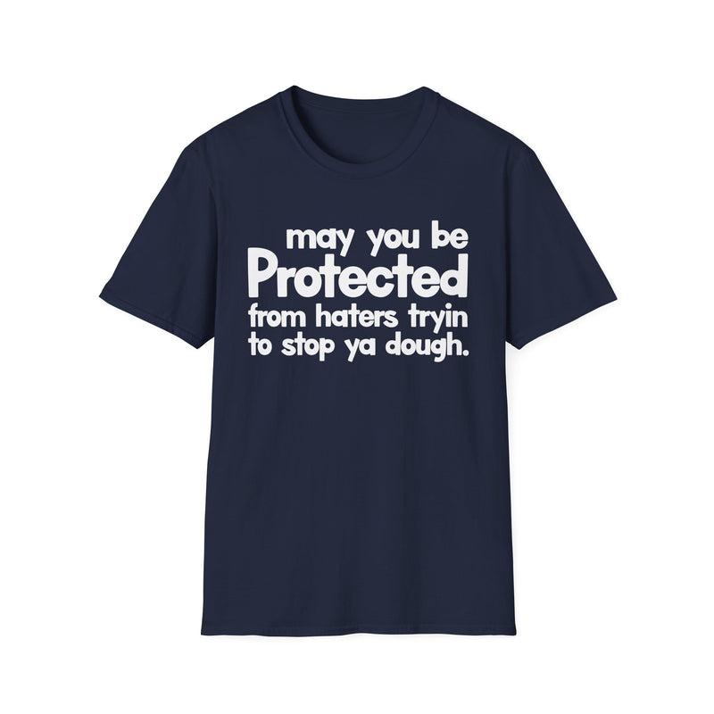 May You Be Protected From Haters Tryin To Stop Ya Dough — T-Shirt alternate view 7: MAY YOU BE PROTECTED FROM HATERS TRYIN TO STOP YA DOUGH in bold statement lettering. Street Talk Designs protection statement apparel.
