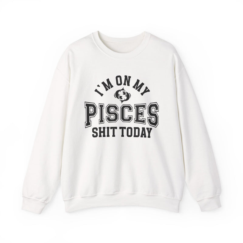 I'm On My Pisces Shit Today — Sweatshirt