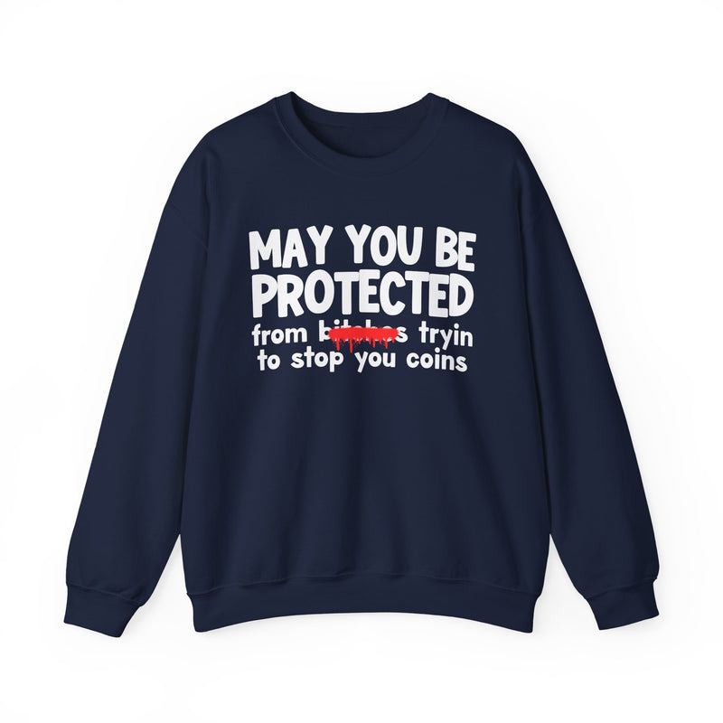 May You Be Protected From Bitches Tryin To Stop You Coins — Funny Protection Statement Sweatshirt