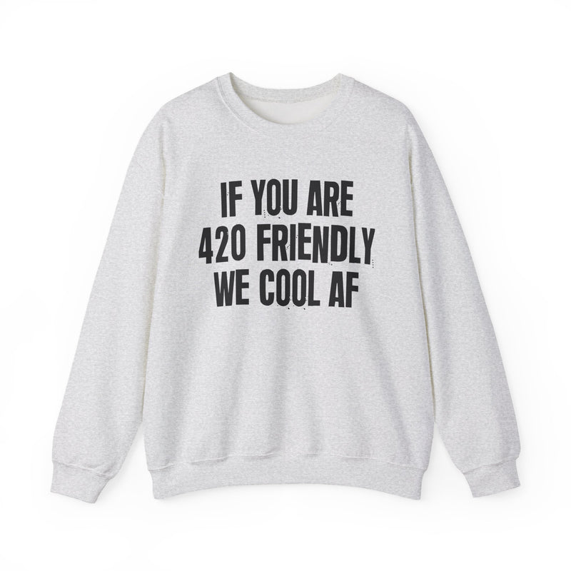Sweatshirt with white block lettering reading IF YOU ARE 420 FRIENDLY WE COOL AF, alternate view 4. Street Talk Designs 420 friendly statement apparel.