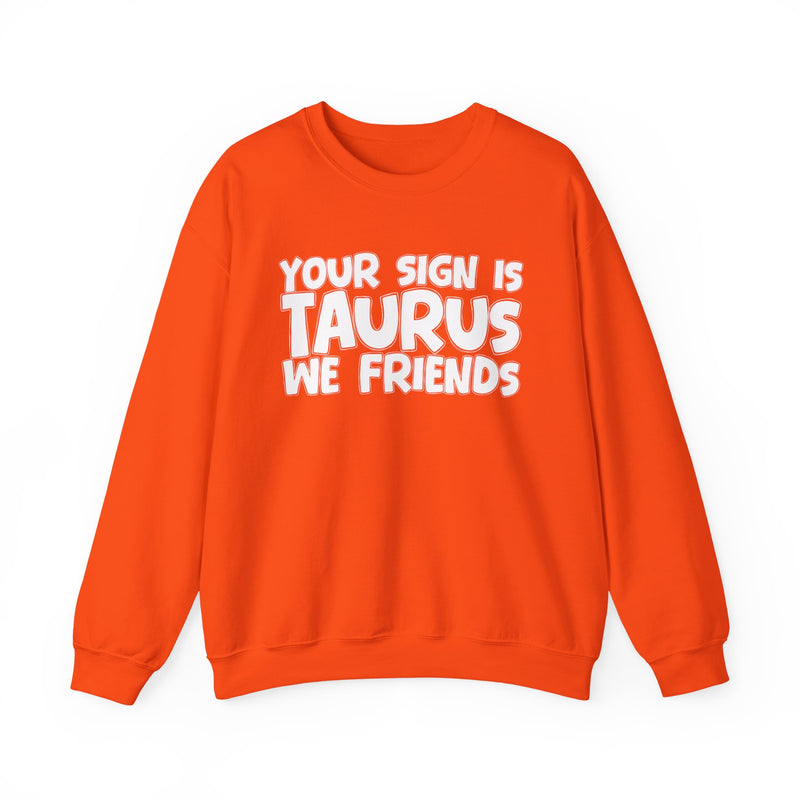Your Sign is TAURUS We Friends —— Fun Astrological Pride Sweatshirt