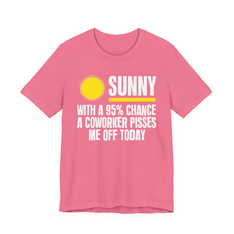 Sunny With A 95% Chance Of A Coworker Pisses Me Off Today - Funny Weather Forecast T-Shirt