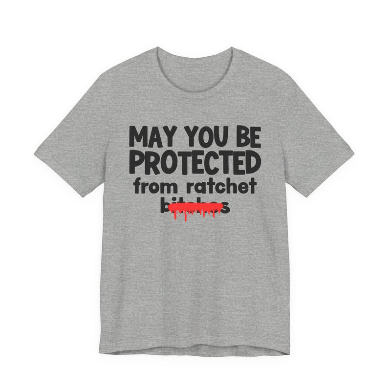 May You Be Protected From Ratchet Bitches — Funny Protection Statement T-Shirt