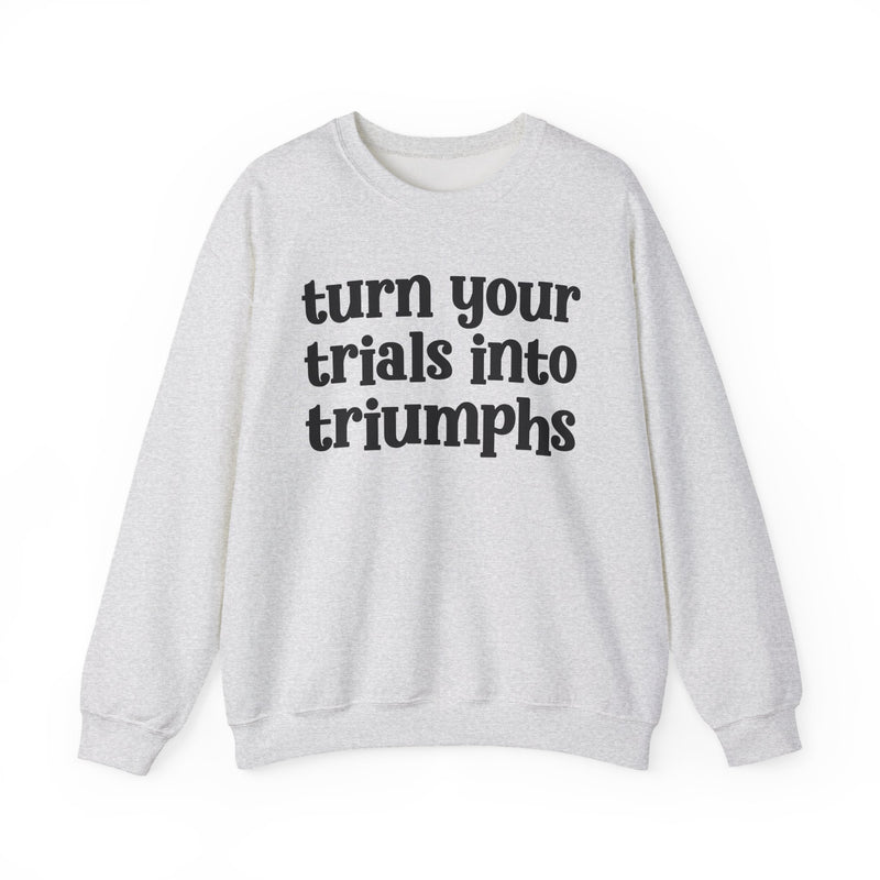 Turn Your Trials Into Triumphs — Inspirational Sweatshirt