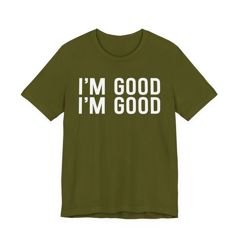 I'm Good I'm Good T-Shirt