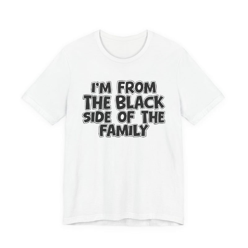 I'm From the Black Side of the Family — Humorous Family Pride T-Shirt