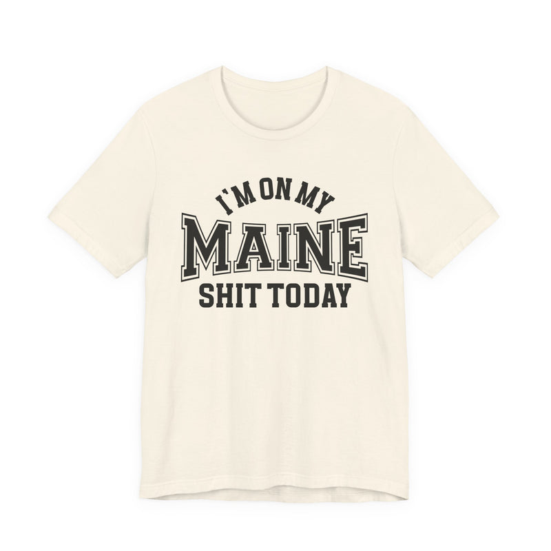 I'm On My Maine Shit Today T-Shirt