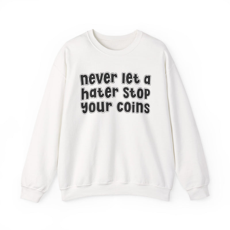 Never Let A Hater Stop Your Coins - Sarcastic Statement Sweatshirt