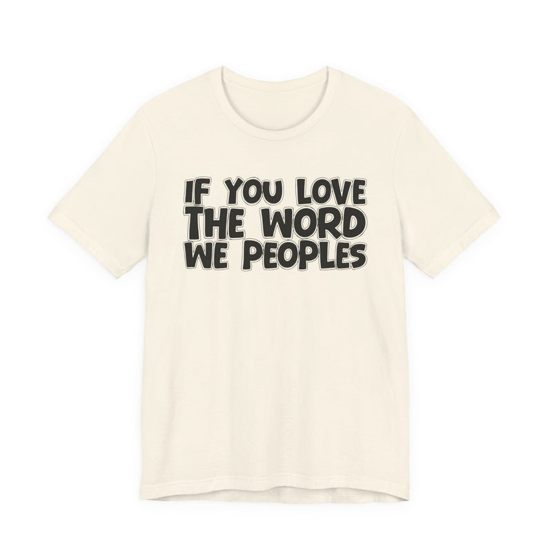 If You Love The Word We Peoples - Inspirational Faith T-Shirt
