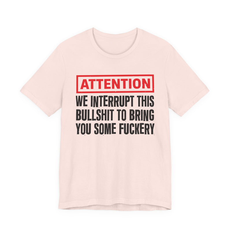 Attention We Interrupt This Bullshit To Bring You Some Fuckery-Funny Attention Message Sweatshirt