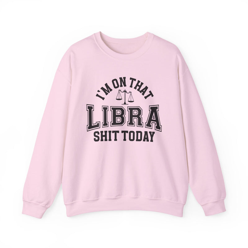 I'm On That Libra Shit Today — Sweatshirt