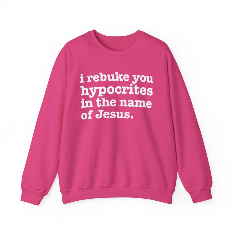 I Rebuke You Hypocrites in the Name of Jesus — Christian Humor Sweatshirt