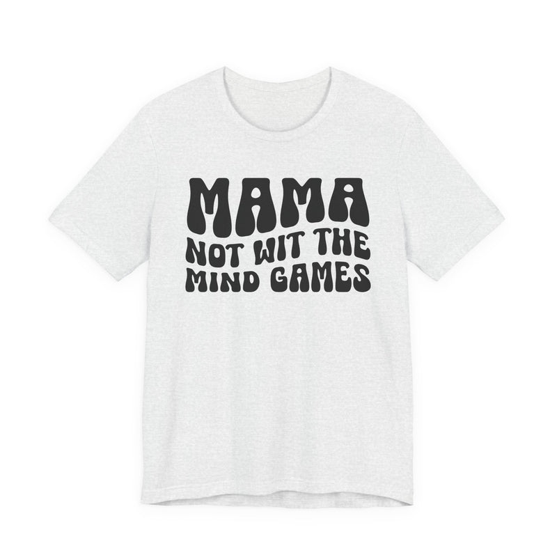 Mama Not Wit The Mind Games T-Shirt (solid print)