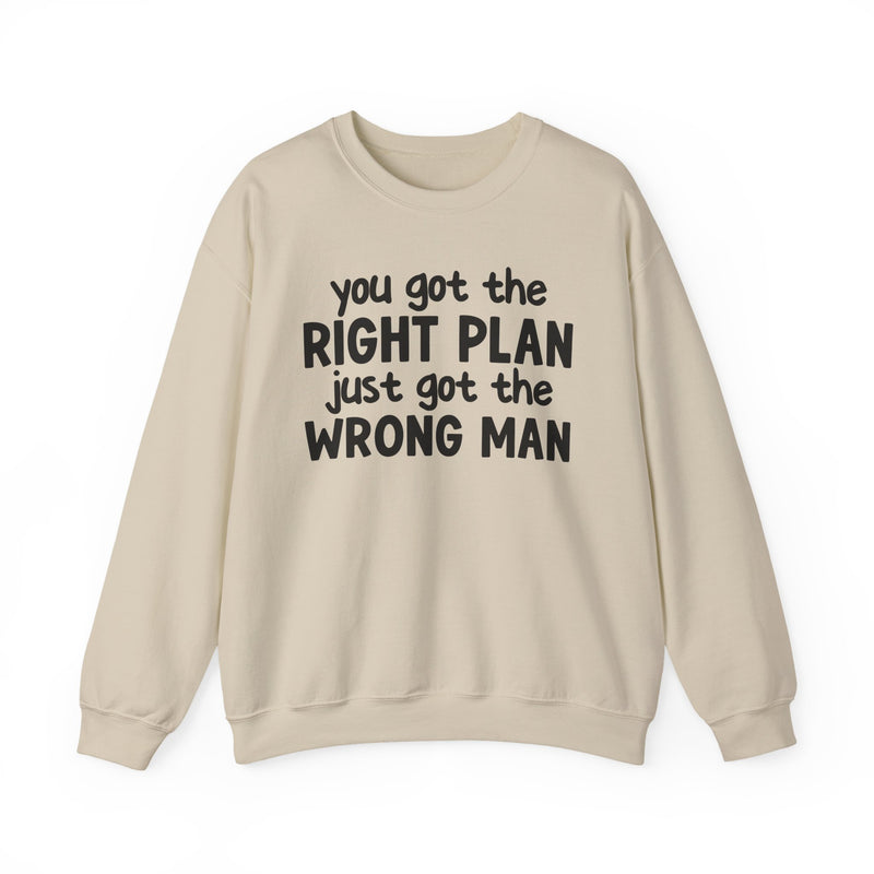 You Got The Right Plan Just Got The Wrong Man - Sweatshirt