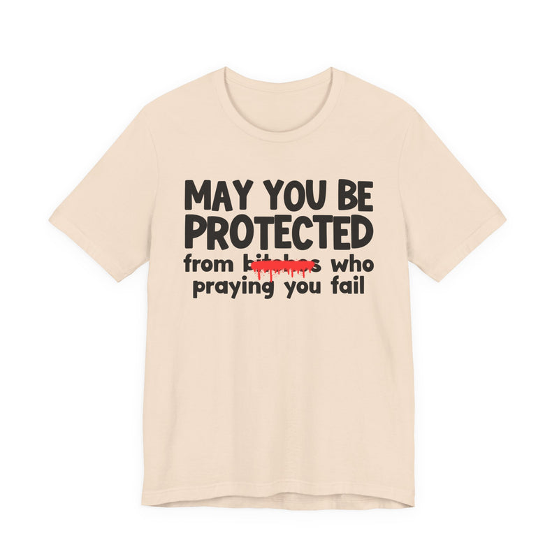 May You Be Protected From Bitches Who Praying You Fail — Funny Protection Statement T-Shirt