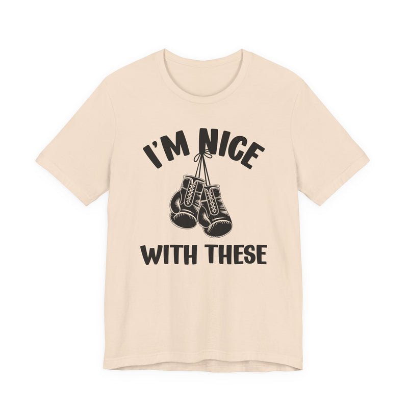 I'm Nice With These — Funny Boxing MMA Fighter T-Shirt