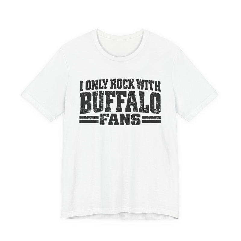 T-Shirt with bold bubble lettering reading "I ONLY ROCK WITH BUFFALO FANS", front flat-lay view.