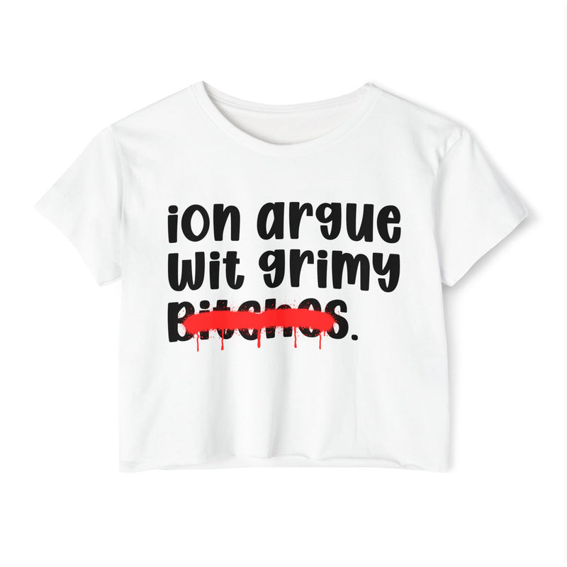ION (I Don't) Argue Wit Grimy Bitches — Funny Sassy Statement Crop Top