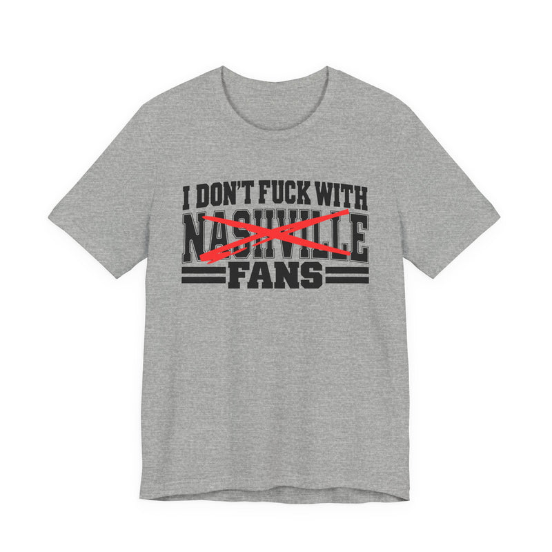 I Don't Fuck With Nashville Fans — T-Shirt alternate view 6: I DON'T FUCK WITH NASHVILLE FANS in bold statement lettering. Street Talk Designs sports statement apparel.