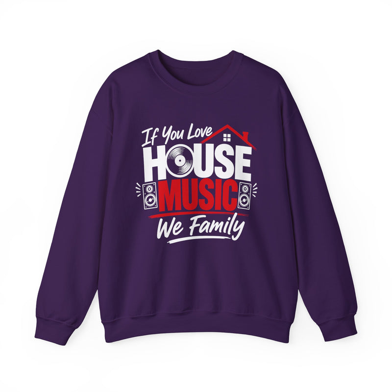 If You Love House Music We Family — House Music Lovers Sweatshirt