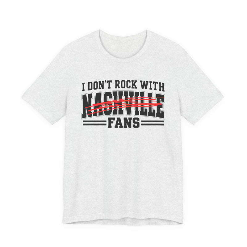 I Don't Rock With Nashville Fans — T-Shirt front view: I DON'T ROCK WITH NASHVILLE FANS in bold statement lettering. Street Talk Designs sports statement apparel.