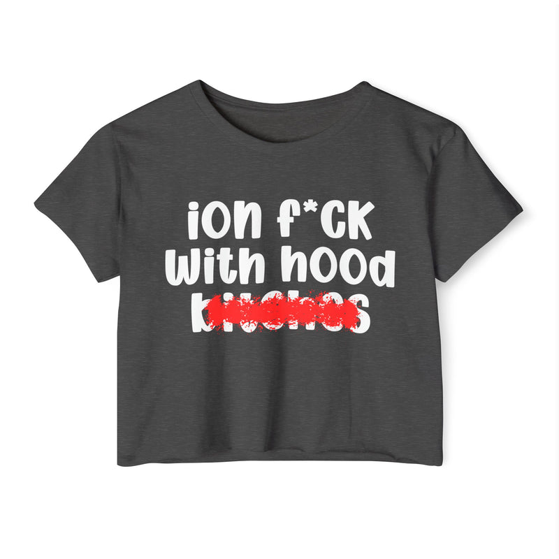 ION (I Don't) FUCK WIT HOOD BITCHES — Bold Sarcastic Crop Top