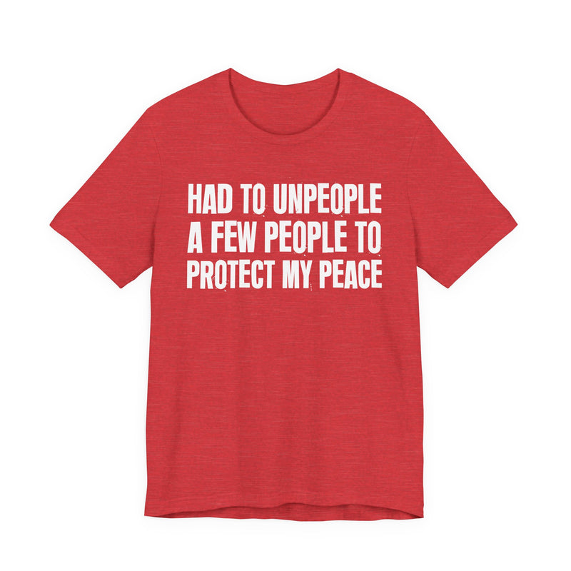 Had To Unpeople A Few People To Protect My Peace — T-Shirt