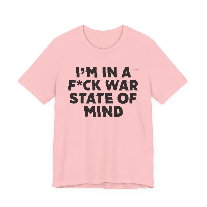 I'm In A Fuck War State Of Mind — Energy Statement Shirt