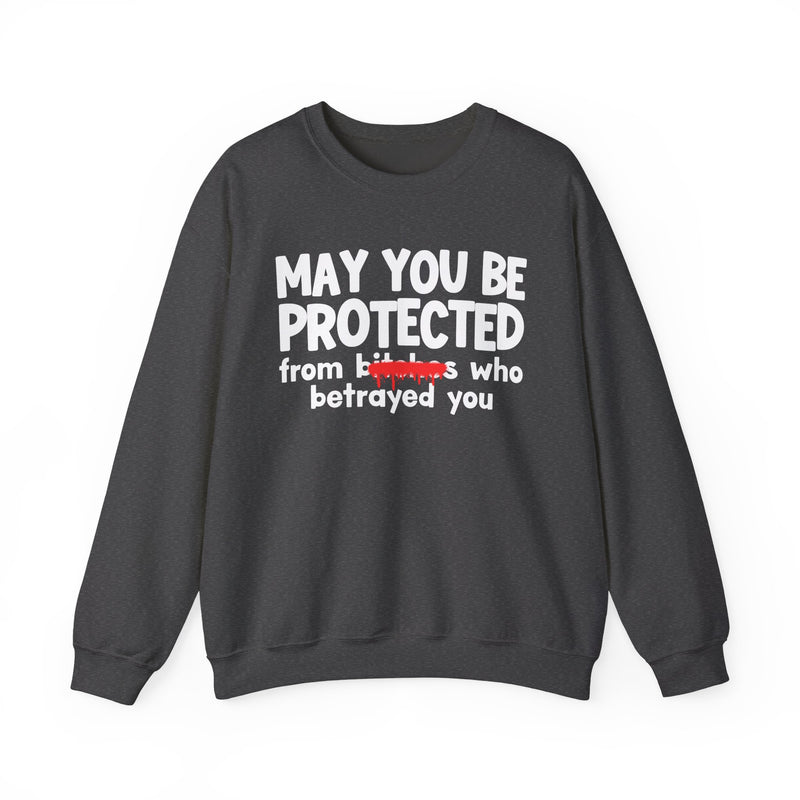 May You Be Protected From Bitches Who Betrayed You — Funny Protection Statement Sweatshirt