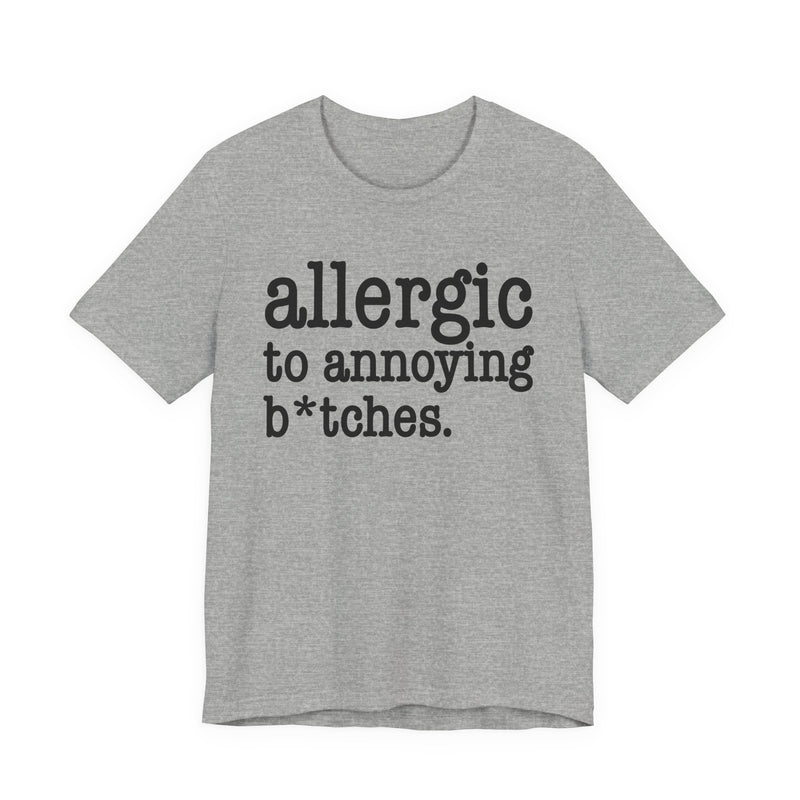 Allergic To Annoying Bitches — T-shirt