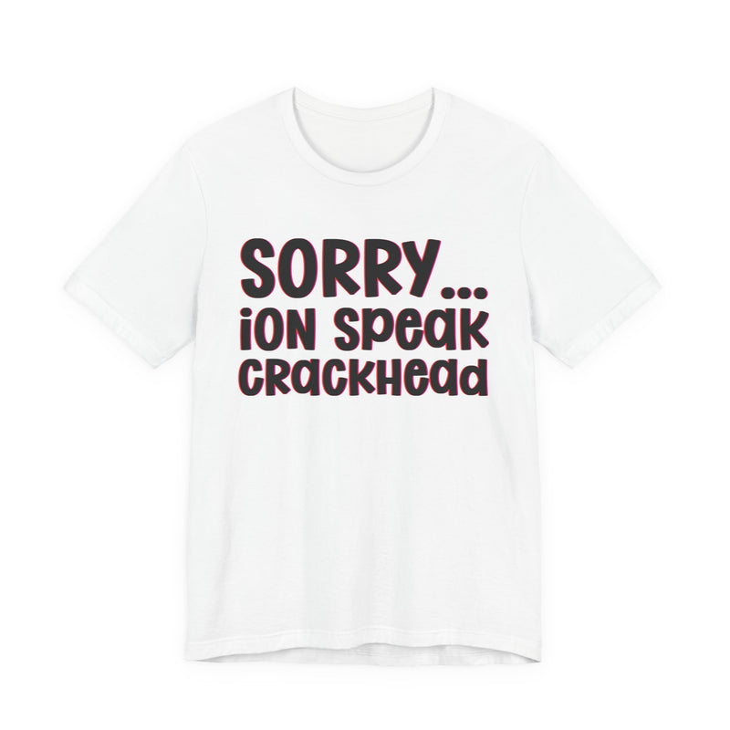 Sorry ION Speak Crackhead — Humorous Reaction T-shirt