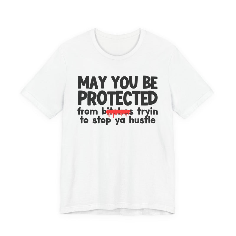 May You Be Protected From Bitches Tryin To Stop Ya Hustle — Funny Protection Statement T-Shirt