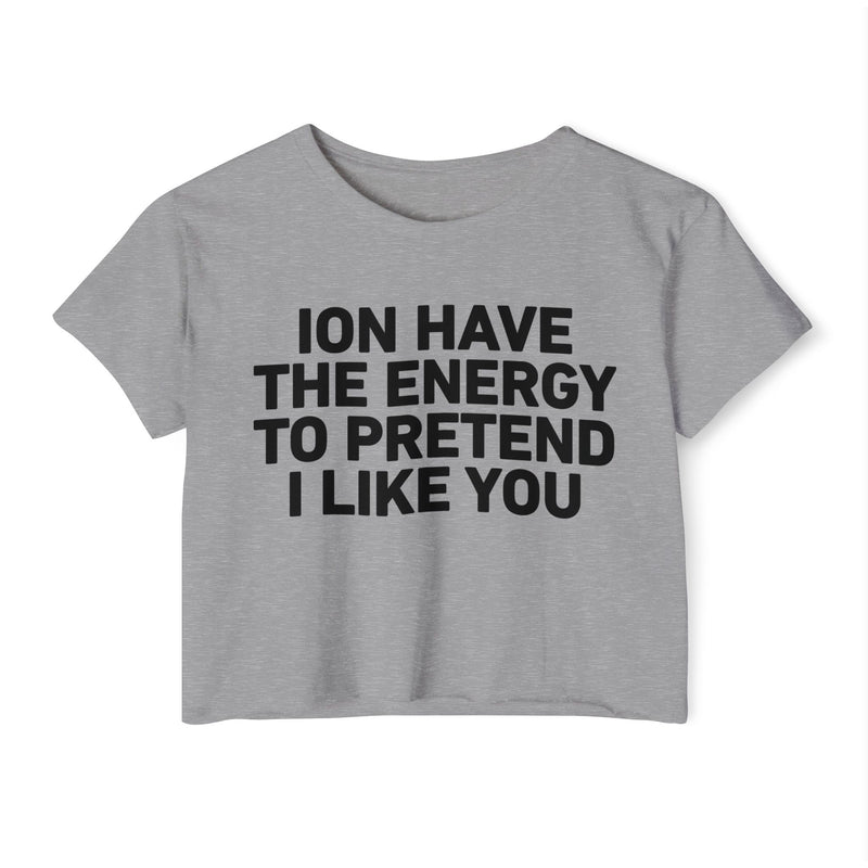 I Don’t Have The Energy To Pretend I Like You - Bold Declaration Crop Top