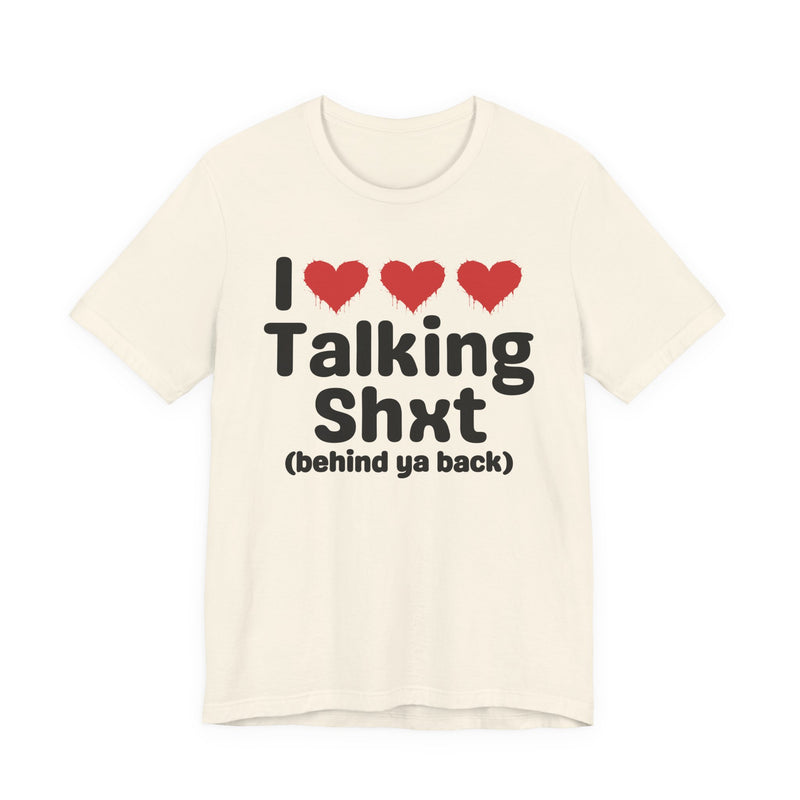 I Love Talking Shxt (behind ya back) — Funny Slogan Tee for Bold, Sarcastic Humor