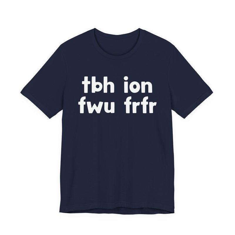 tbh ion fwu frfr (To be Honest I Don't Fuck Wit You For Real For Real) - Bold Declaration T-Shirt