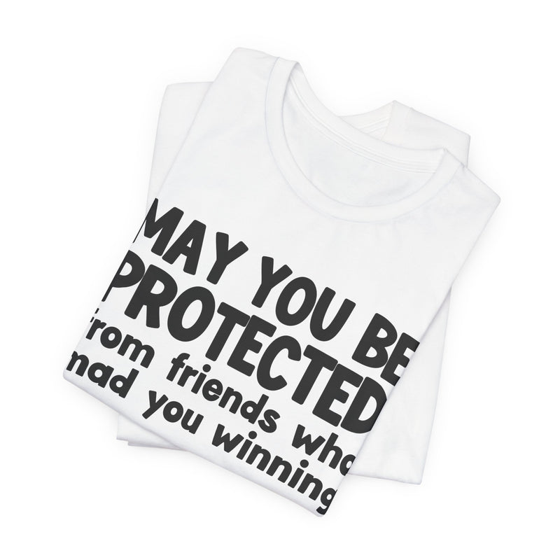 May You Be Protected from Friends Who Mad You Winning - Inspirational Statement T-Shirt
