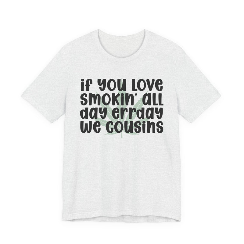 If You Love Smokin' All Day Err'day We Cousins - T-Shirt