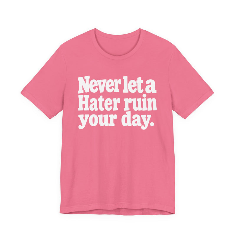 Never Let A Hater Ruin Your Day — T-Shirt
