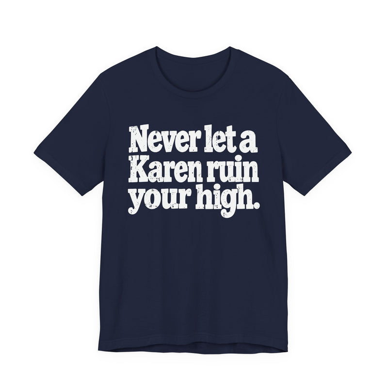 Never Let A Karen Ruin Your High — T-Shirt alternate view 12: NEVER LET A KAREN RUIN YOUR HIGH — FIGHT RACISM in bold statement lettering. Street Talk Designs motivation apparel.