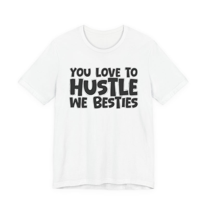 You Love To Hustle We Besties — Motivational Hustle Statement T-Shirt